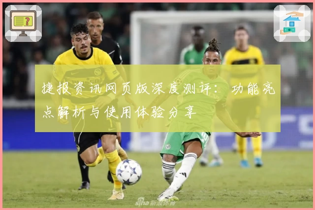 捷报资讯网页版深度测评:功能亮点解析与使用体验分享