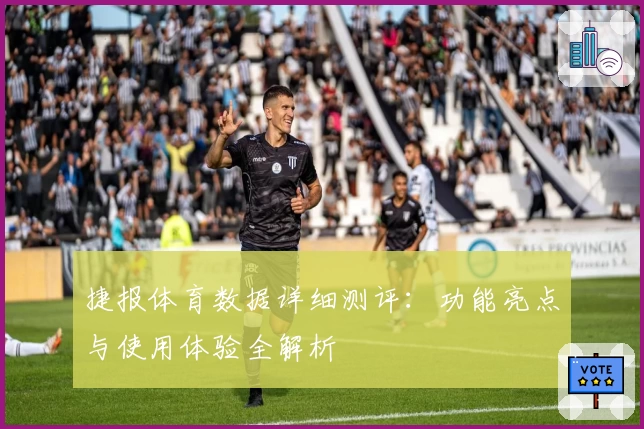 捷报体育数据详细测评：功能亮点与使用体验全解析
