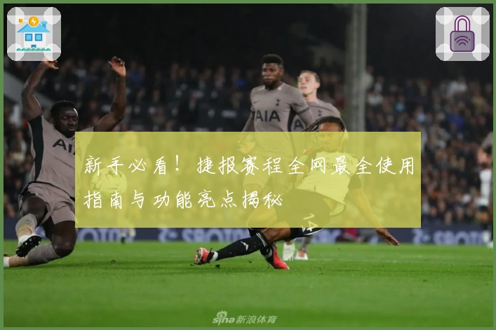 新手必看！捷报赛程全网最全使用指南与功能亮点揭秘