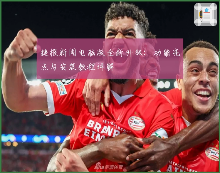 捷报新闻电脑版全新升级：功能亮点与安装教程详解