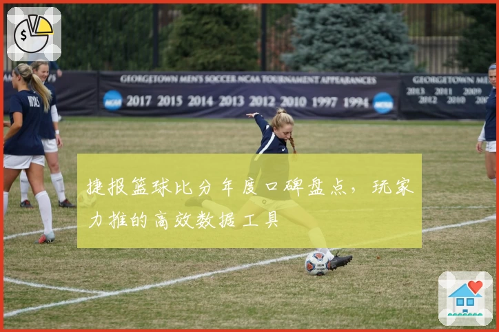 捷报篮球比分年度口碑盘点,玩家力推的高效数据工具