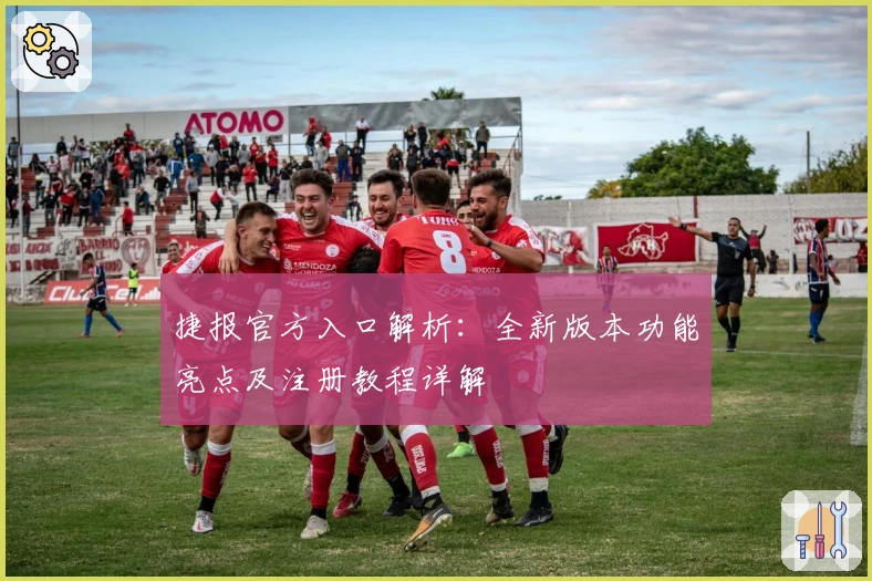 捷报官方入口解析：全新版本功能亮点及注册教程详解