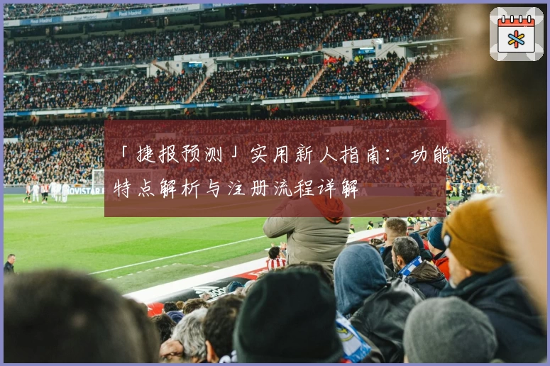 「捷报预测」实用新人指南：功能特点解析与注册流程详解