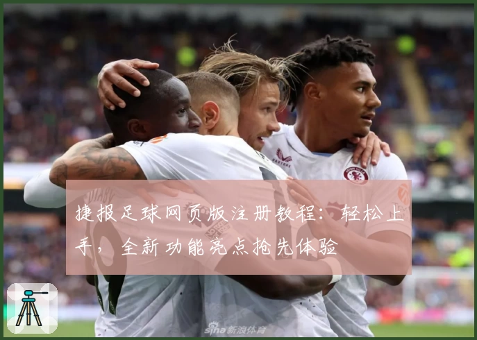捷报足球网页版注册教程：轻松上手，全新功能亮点抢先体验