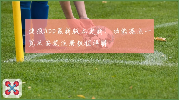 捷报App最新版本更新：功能亮点一览及安装注册教程详解