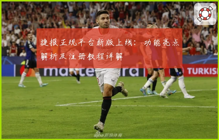 捷报正规平台新版上线：功能亮点解析及注册教程详解
